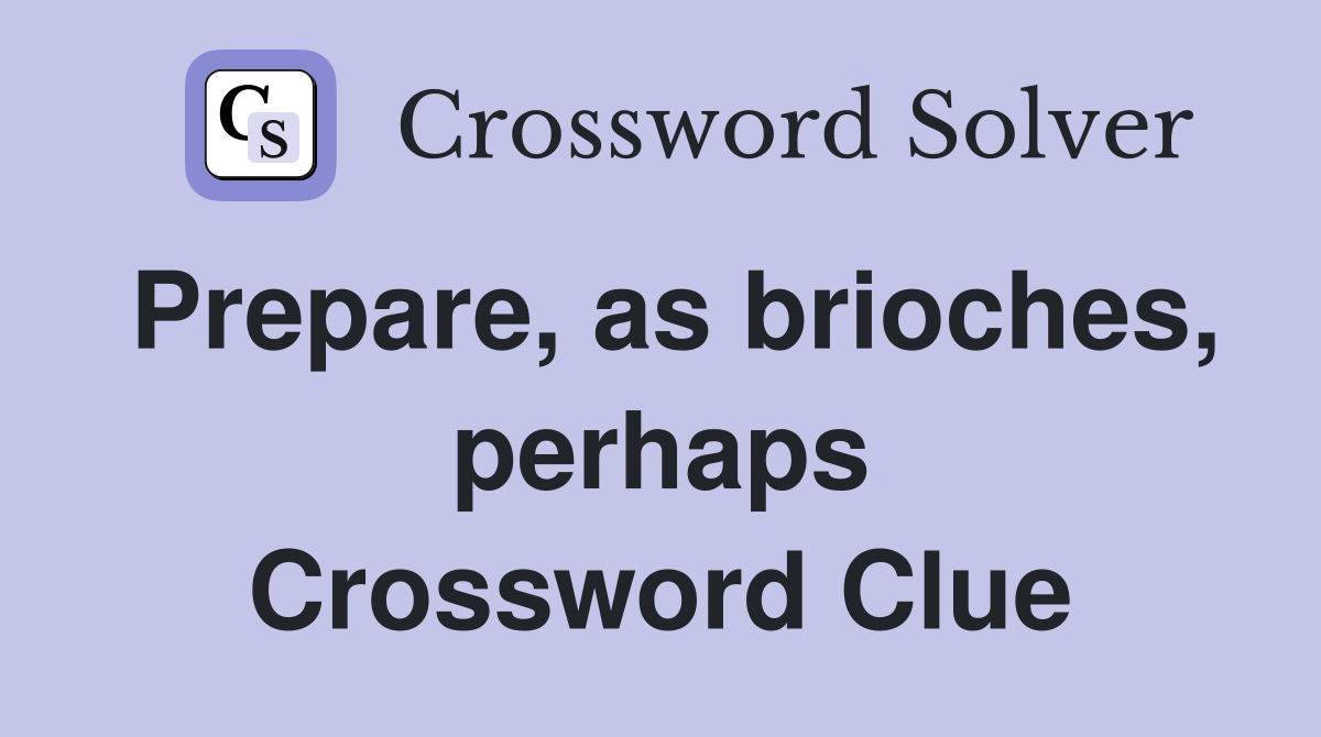 Prepare, as brioches, perhaps Crossword Clue