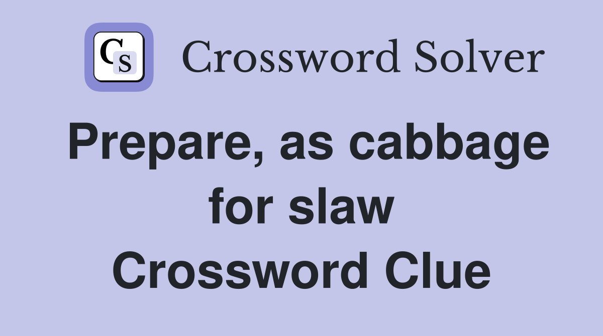 Prepare, as cabbage for slaw Crossword Clue