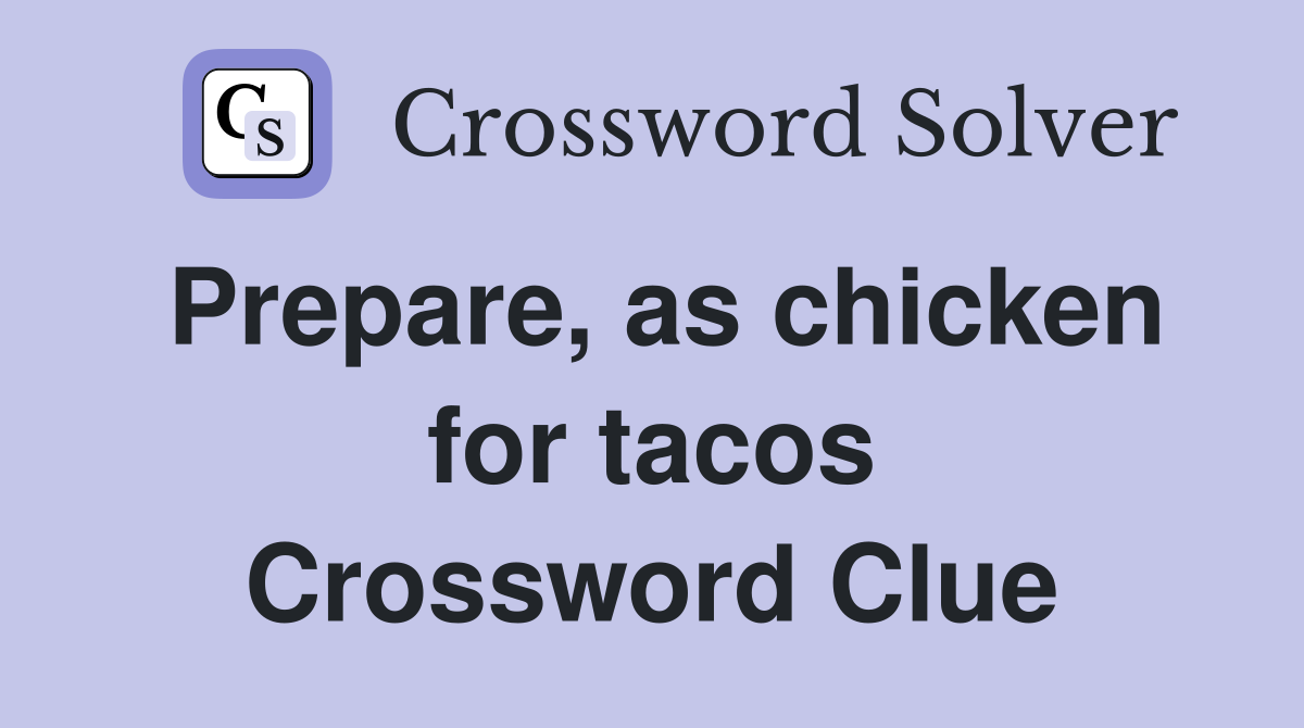 Prepare, as chicken for tacos Crossword Clue