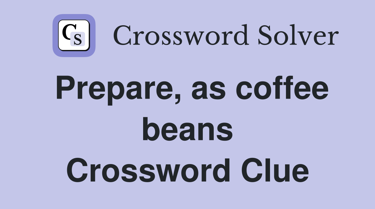 Prepare, as coffee beans Crossword Clue