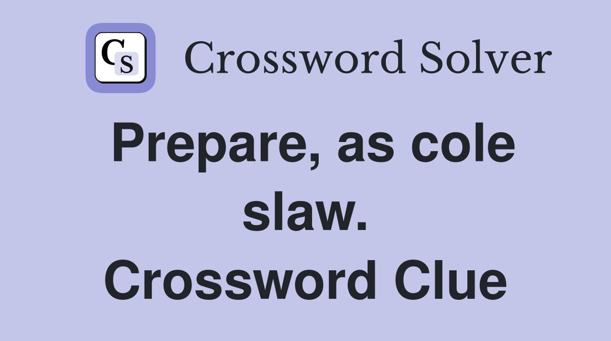 Prepare, as cole slaw. Crossword Clue