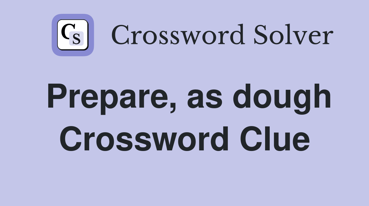Prepare, as dough Crossword Clue