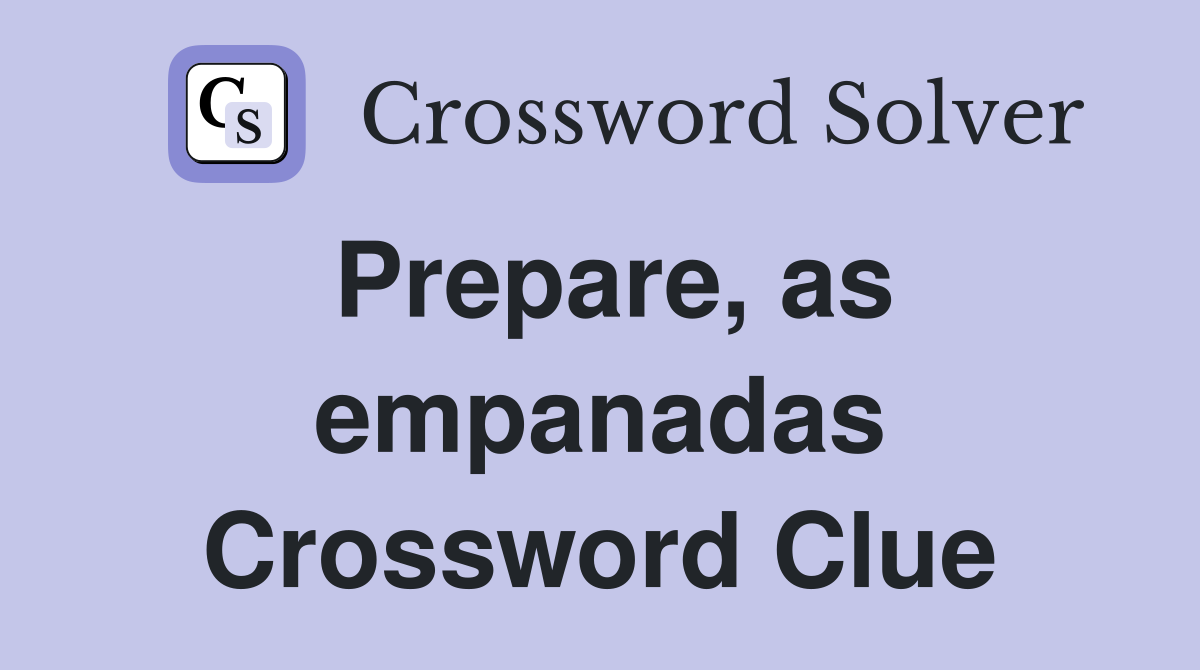 Prepare, as empanadas Crossword Clue