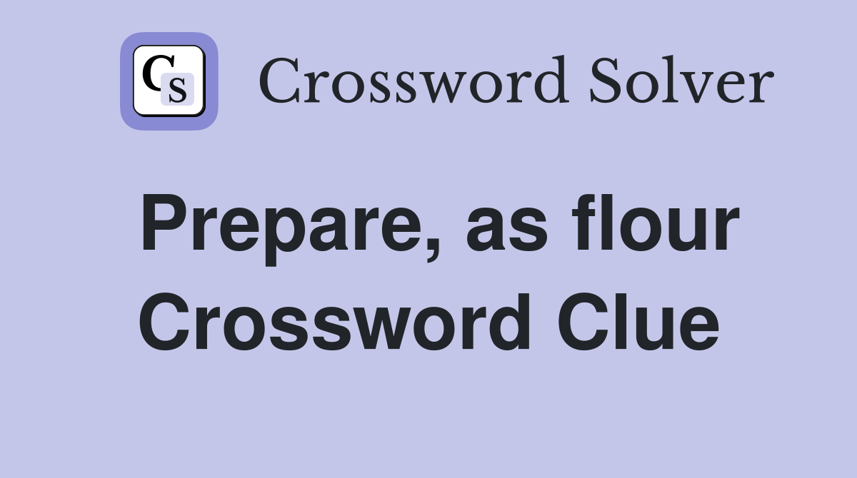 Prepare, as flour Crossword Clue