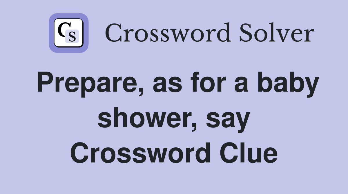 Prepare, as for a baby shower, say Crossword Clue