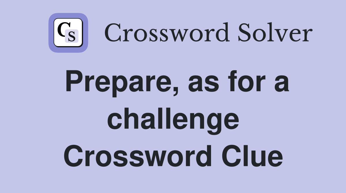 Prepare, as for a challenge Crossword Clue