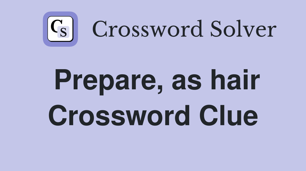 Prepare, as hair Crossword Clue