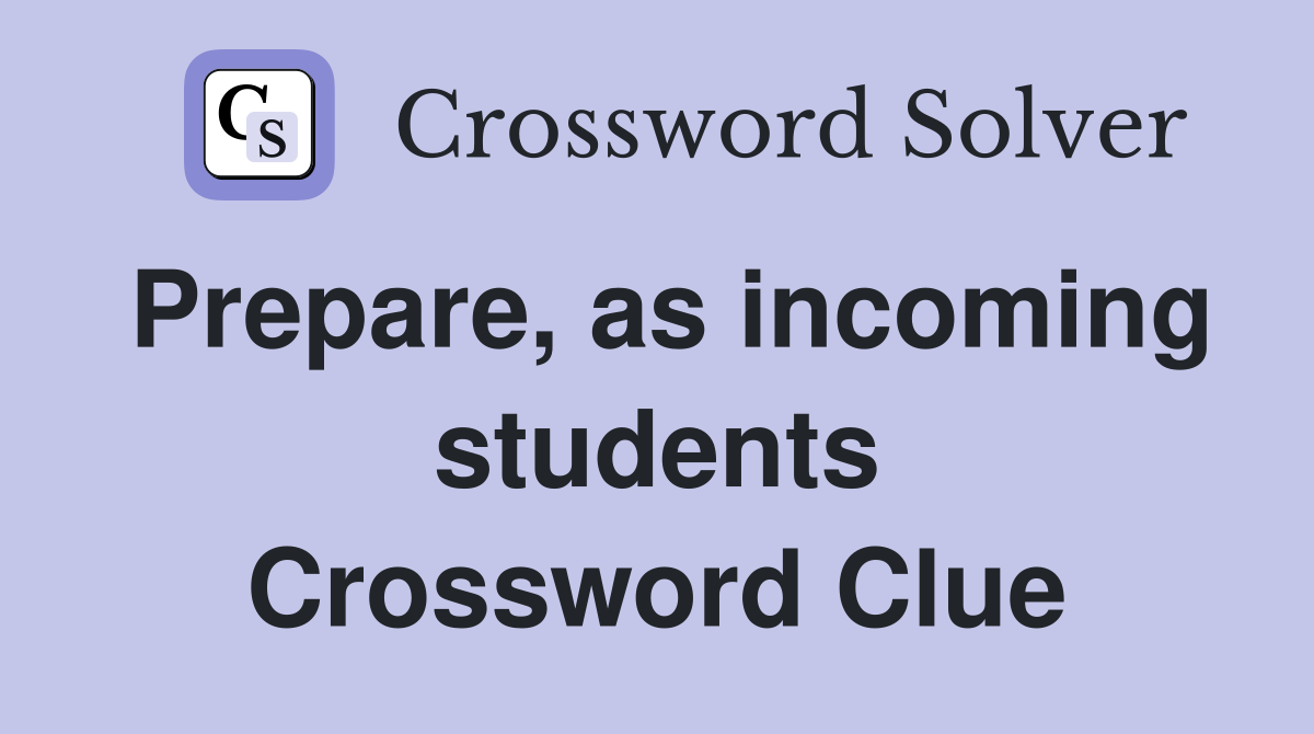 Prepare, as incoming students Crossword Clue