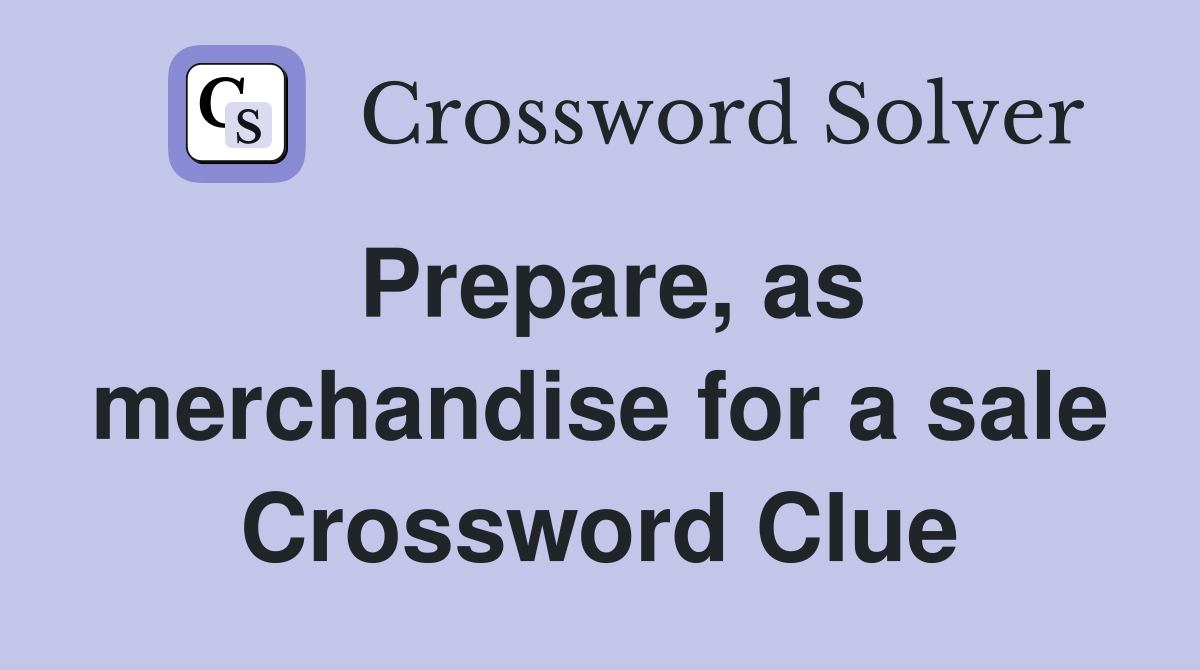 Prepare, as merchandise for a sale Crossword Clue