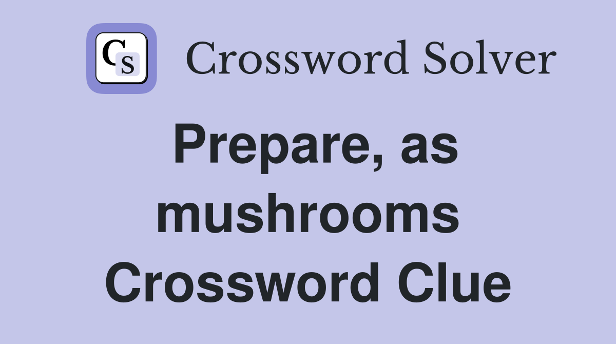 Prepare, as mushrooms Crossword Clue