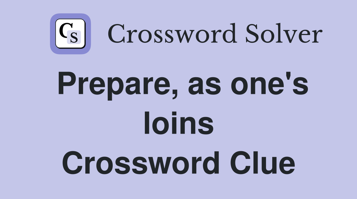 Prepare, as one's loins Crossword Clue