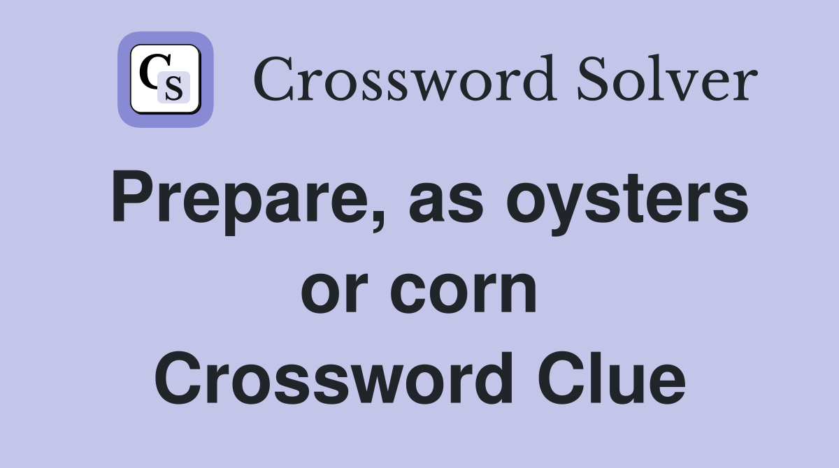 Prepare, as oysters or corn Crossword Clue