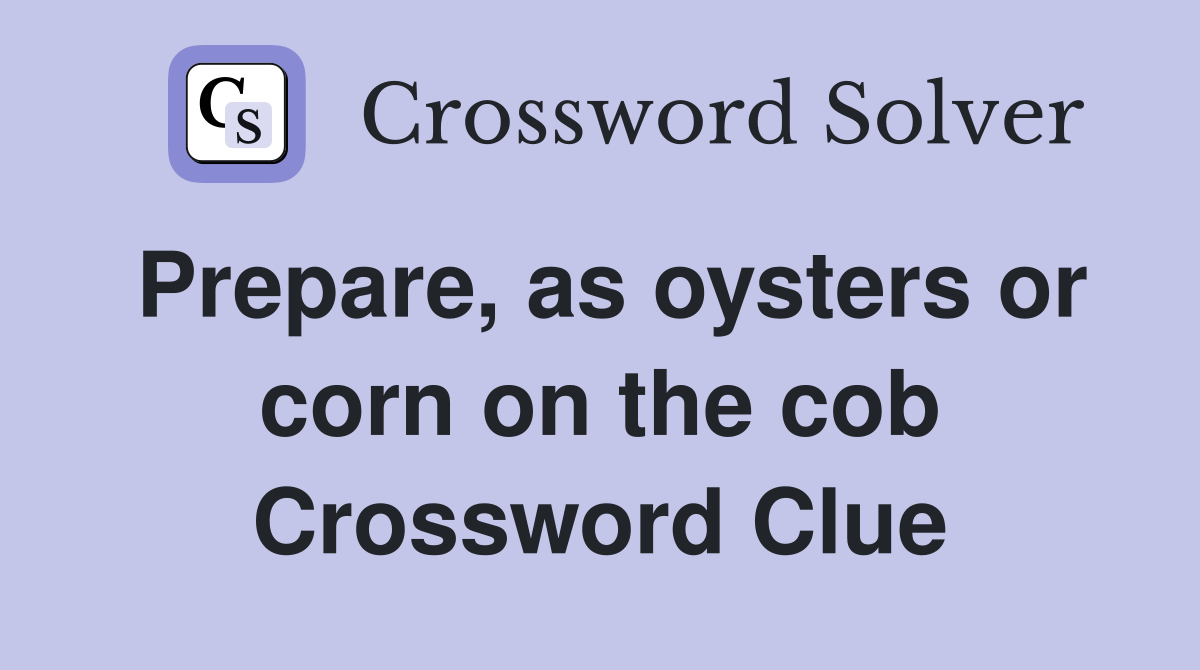 Prepare, as oysters or corn on the cob Crossword Clue