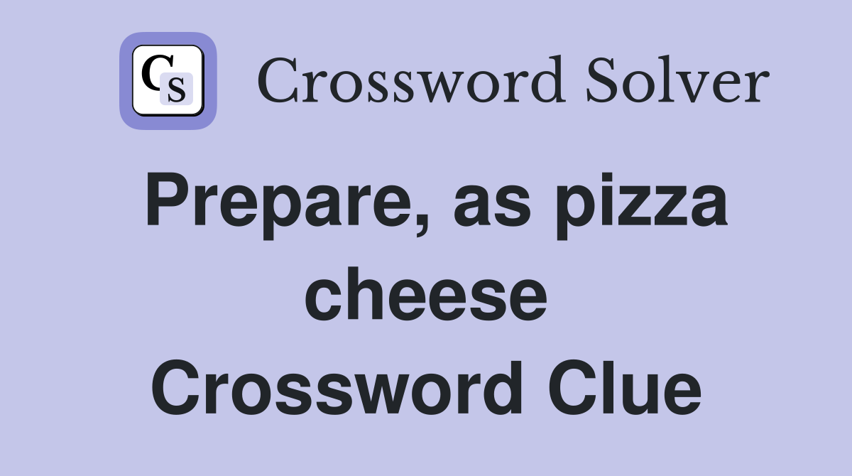 Prepare, as pizza cheese Crossword Clue