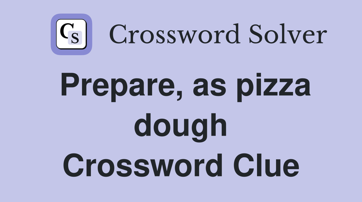 Prepare, as pizza dough Crossword Clue