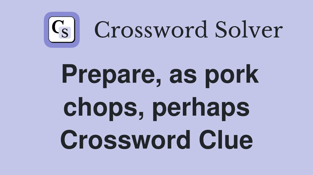 Prepare, as pork chops, perhaps Crossword Clue