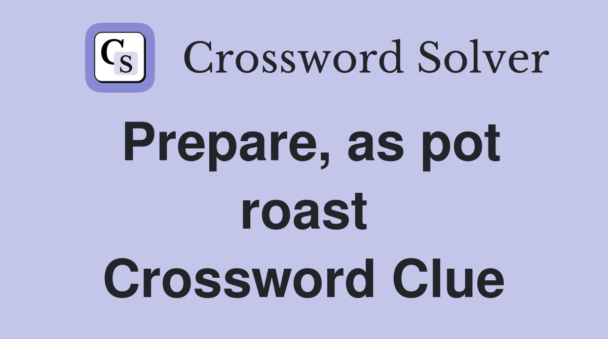 Prepare, as pot roast Crossword Clue