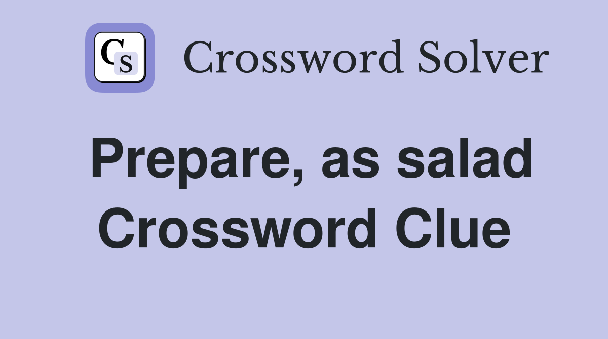 Prepare, as salad Crossword Clue