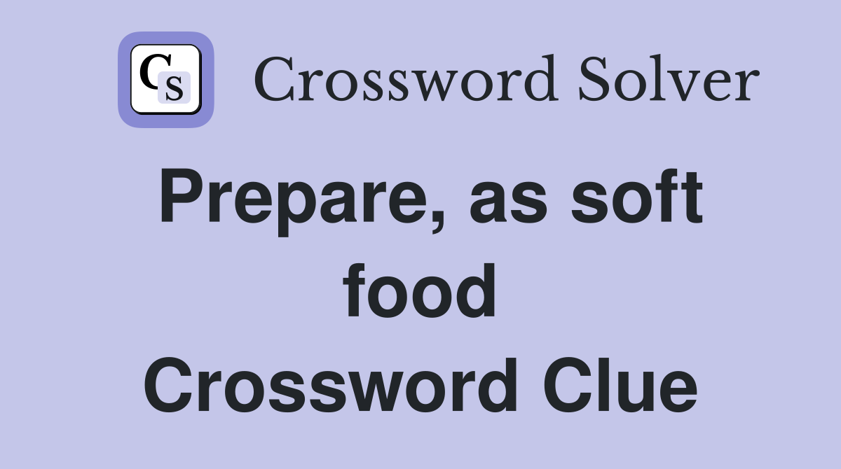 Prepare, as soft food Crossword Clue