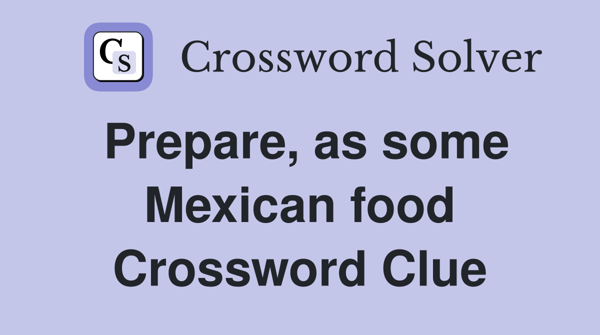 Prepare, as some Mexican food Crossword Clue
