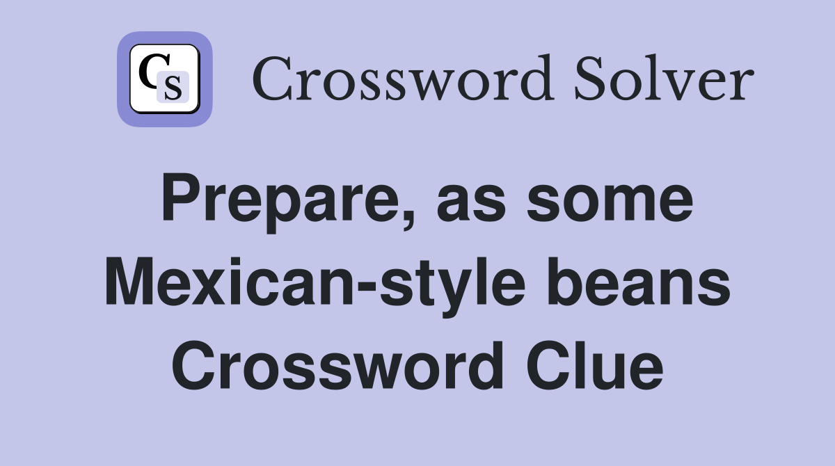 Prepare, as some Mexican-style beans Crossword Clue