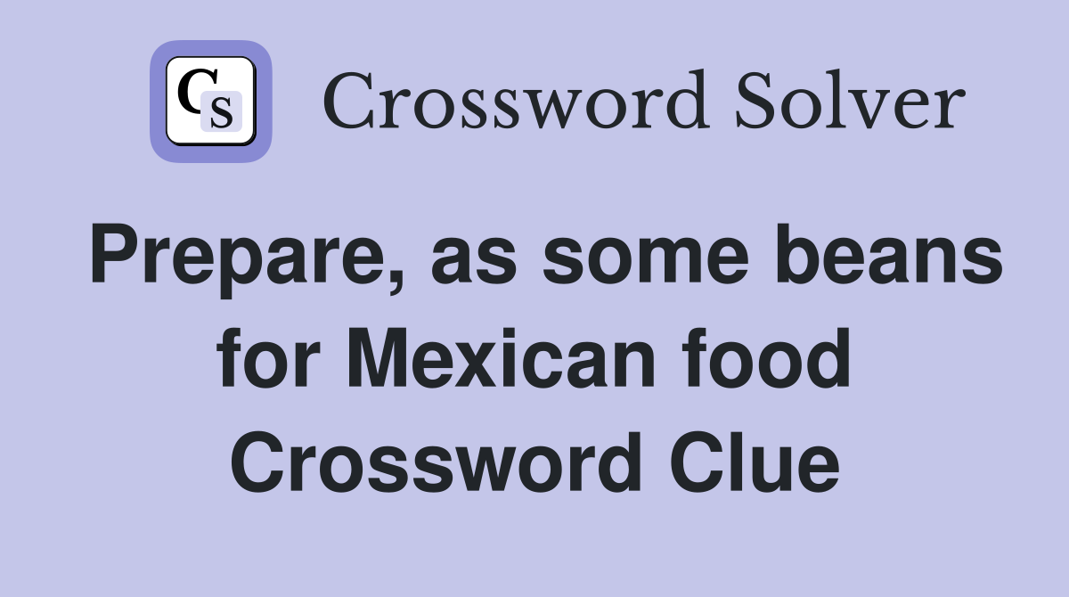 Prepare, as some beans for Mexican food Crossword Clue