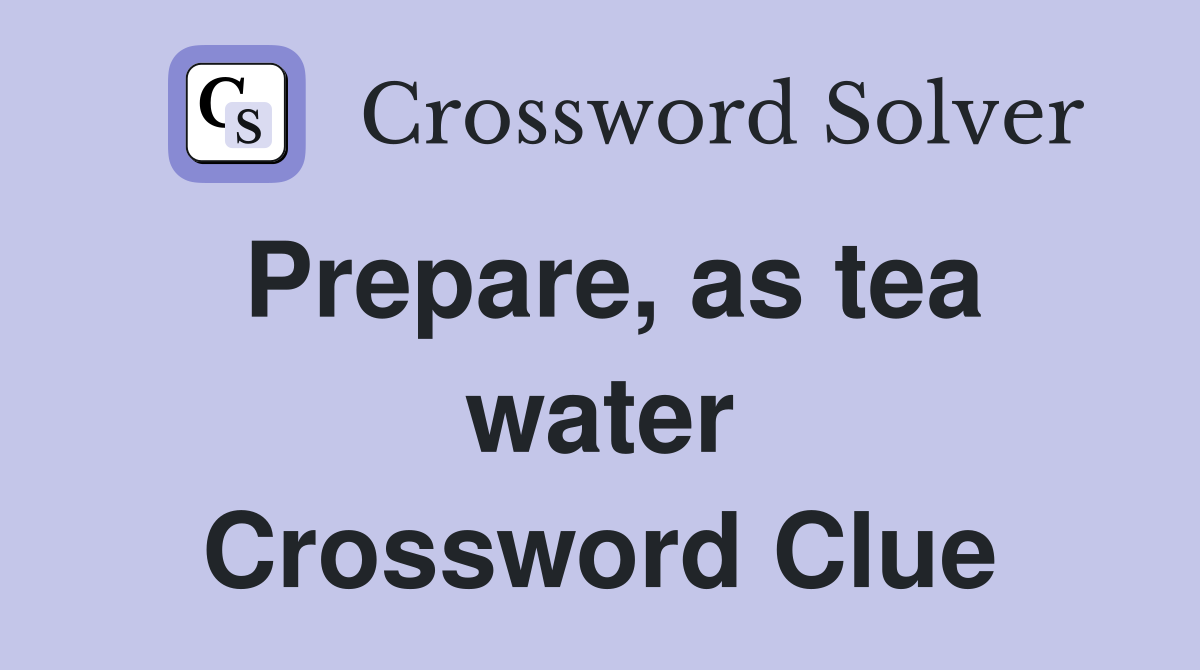 Prepare, as tea water Crossword Clue