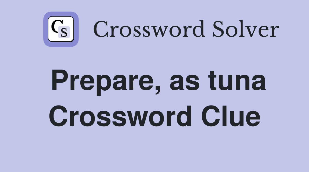 Prepare, as tuna Crossword Clue