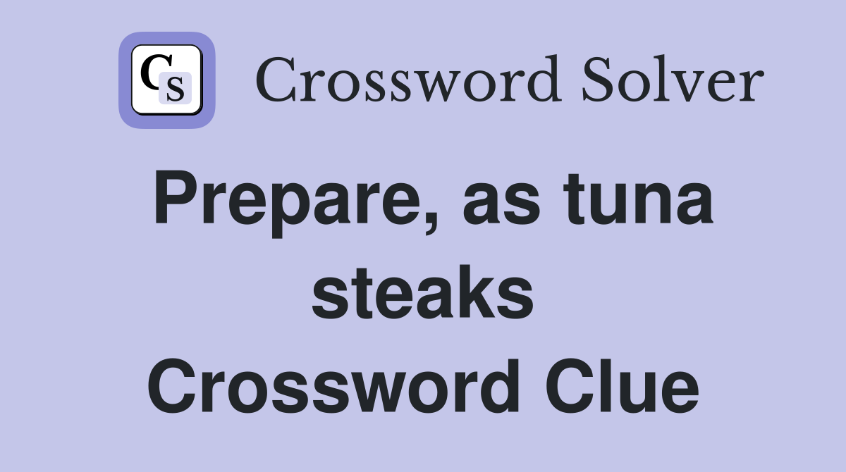 Prepare, as tuna steaks Crossword Clue
