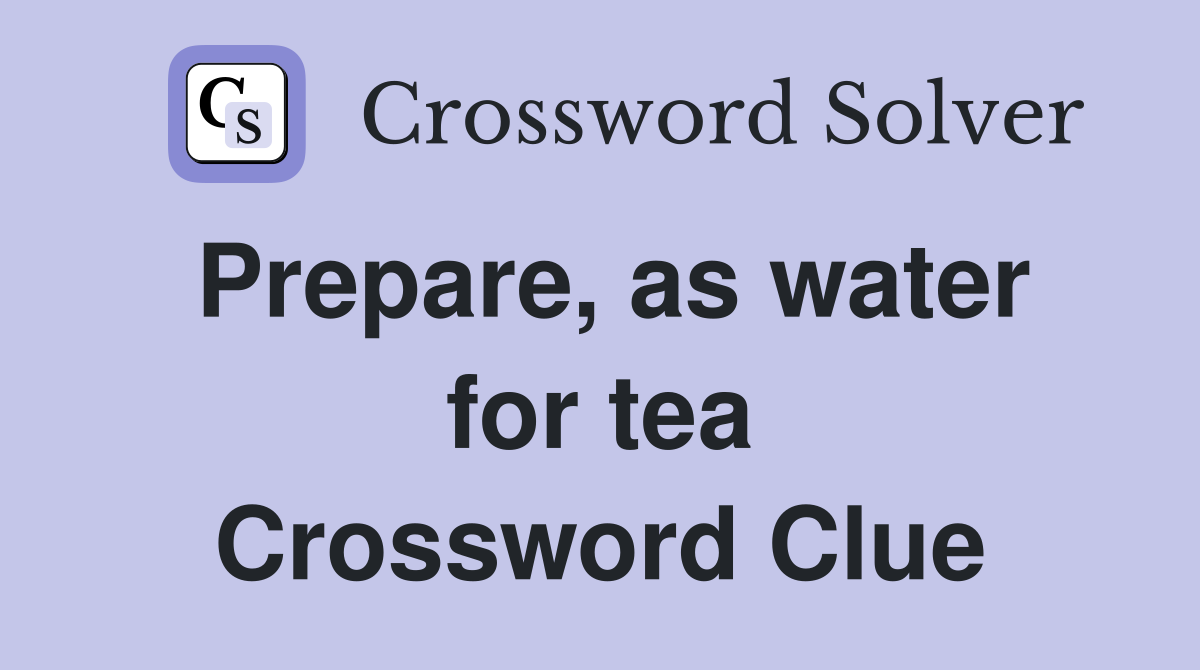 Prepare, as water for tea Crossword Clue