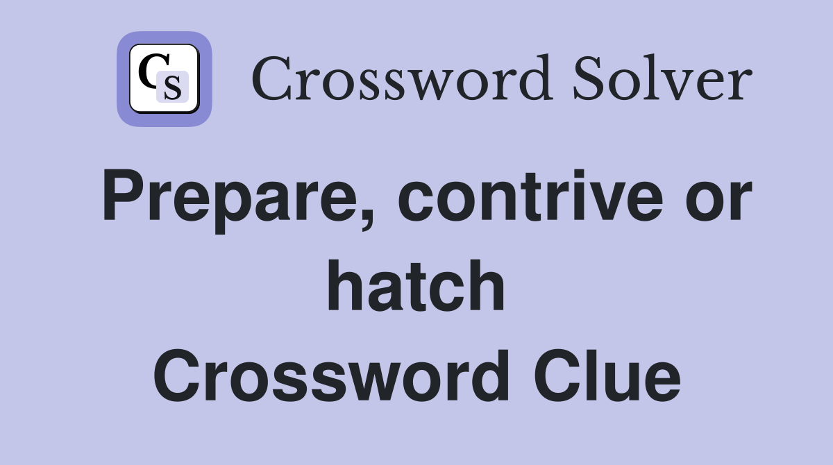 Prepare, contrive or hatch Crossword Clue
