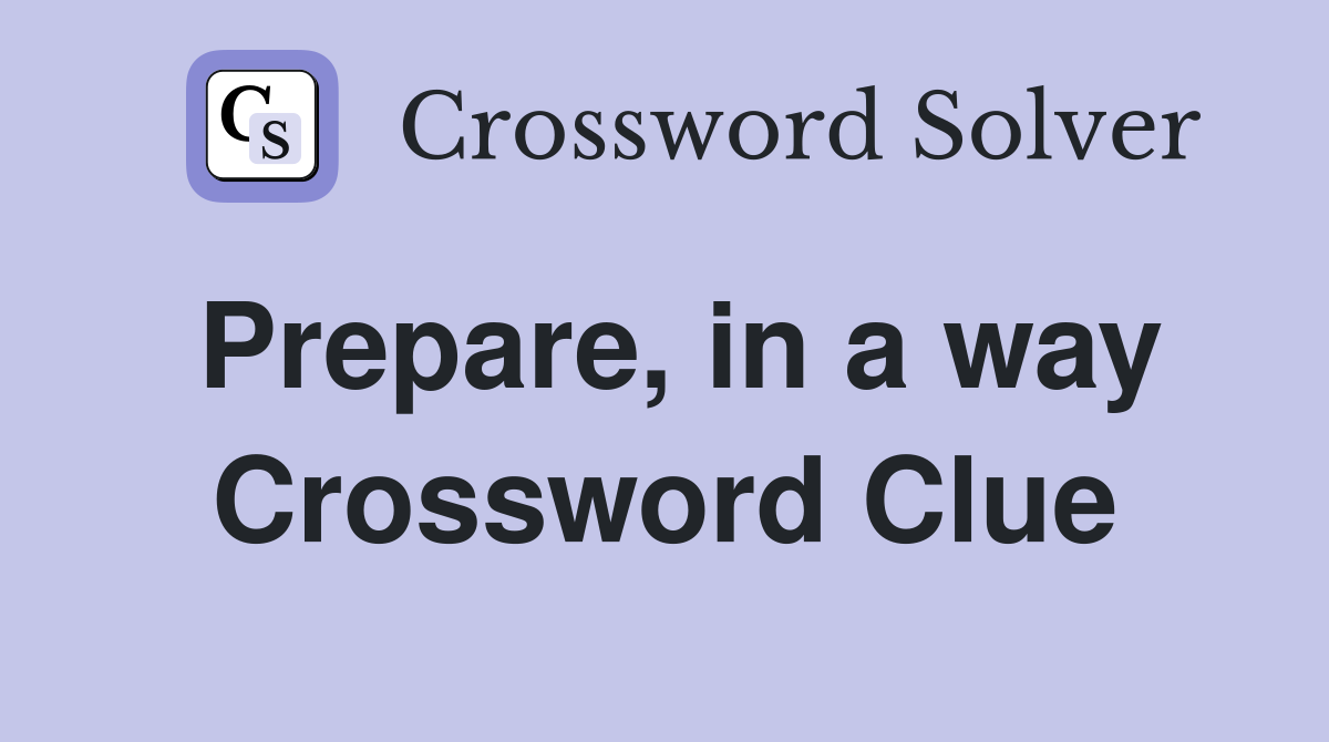 Prepare, in a way Crossword Clue
