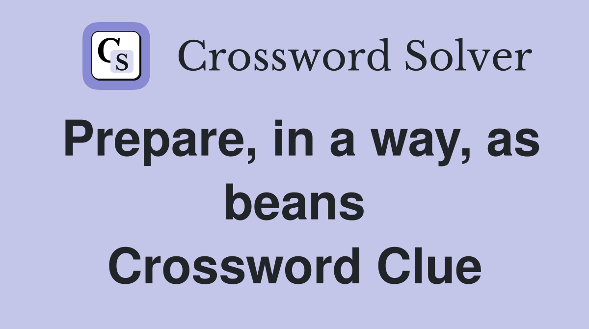 Prepare, in a way, as beans Crossword Clue