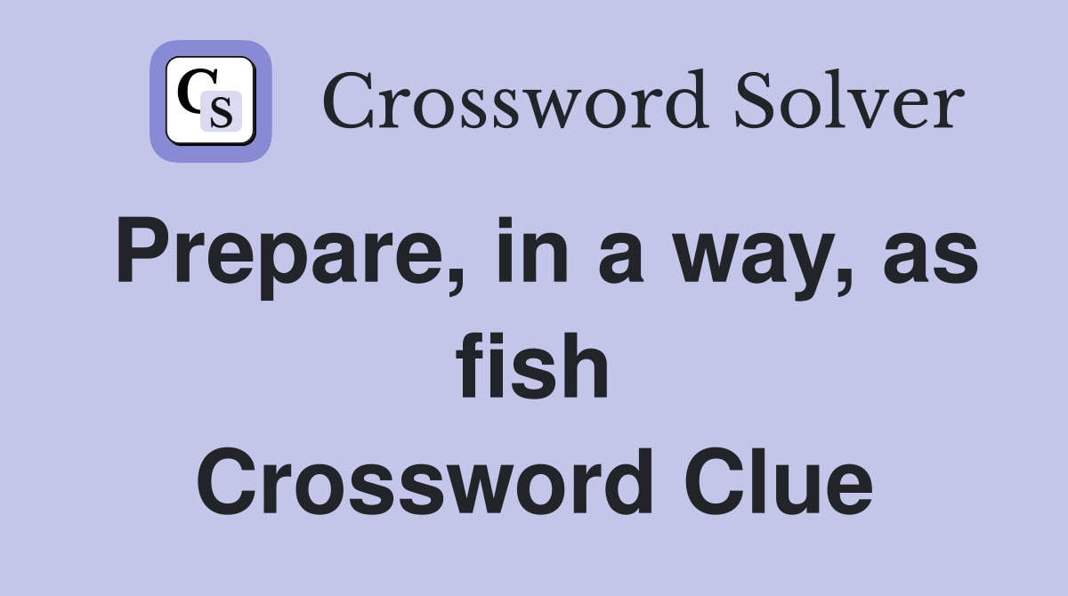 Prepare, in a way, as fish Crossword Clue