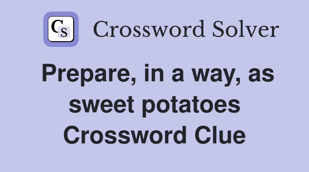 Prepare, in a way, as sweet potatoes Crossword Clue