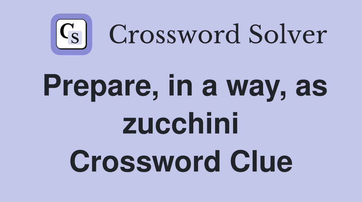 Prepare, in a way, as zucchini Crossword Clue