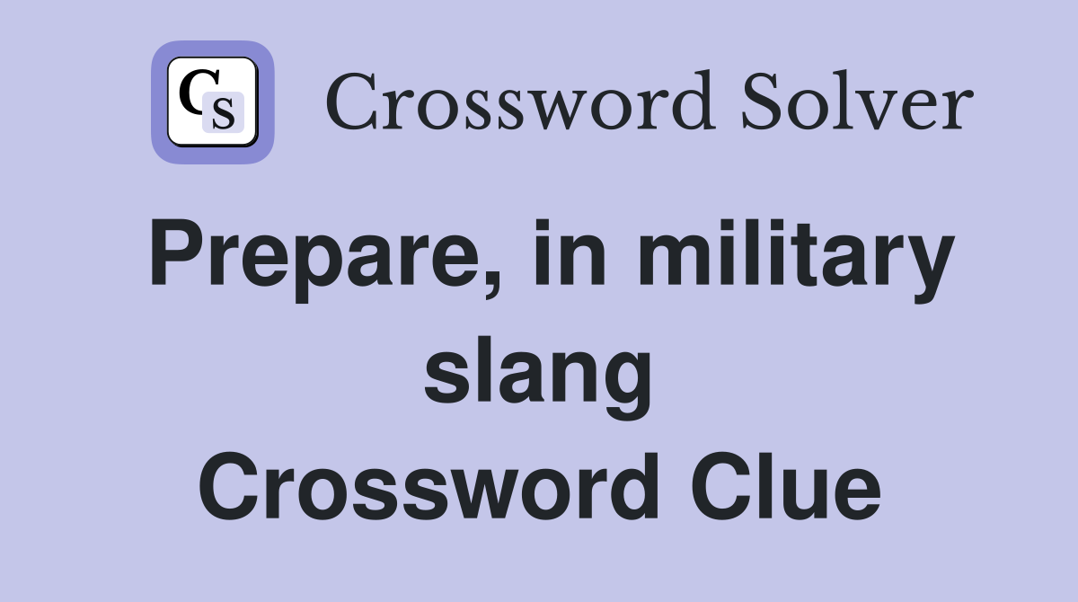 Prepare, in military slang Crossword Clue