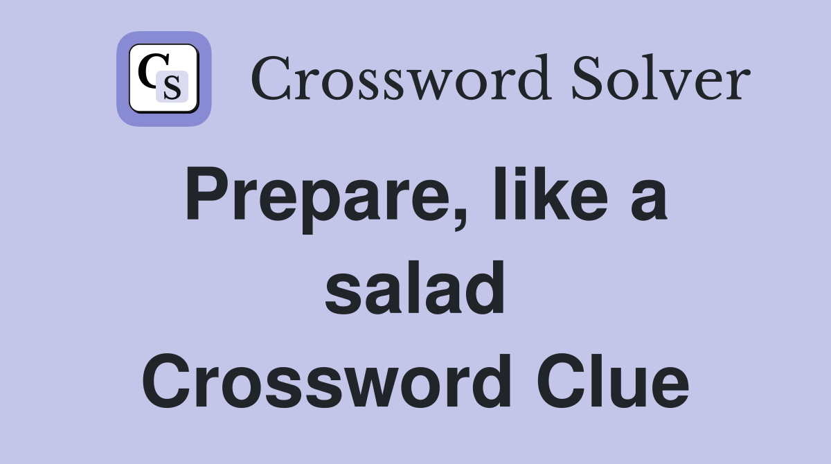 Prepare, like a salad Crossword Clue