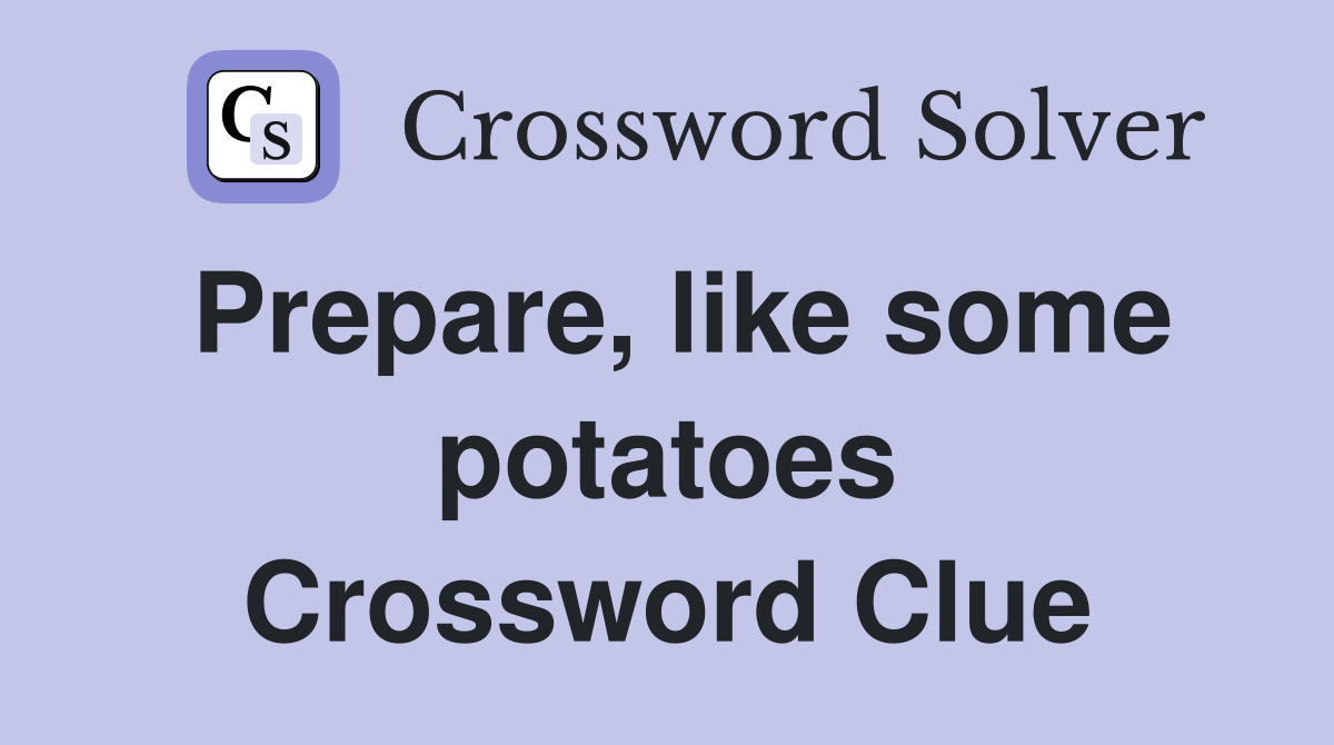 Prepare, like some potatoes Crossword Clue