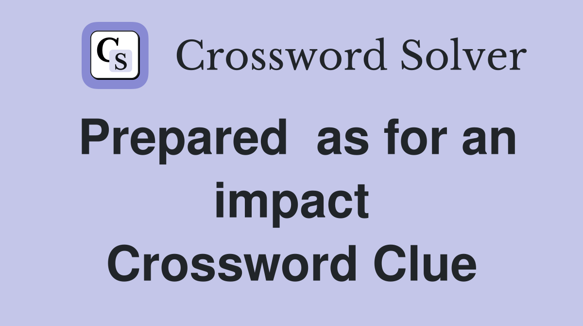 Prepared  as for an impact Crossword Clue