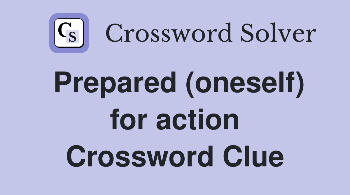 Prepared (oneself) for action Crossword Clue