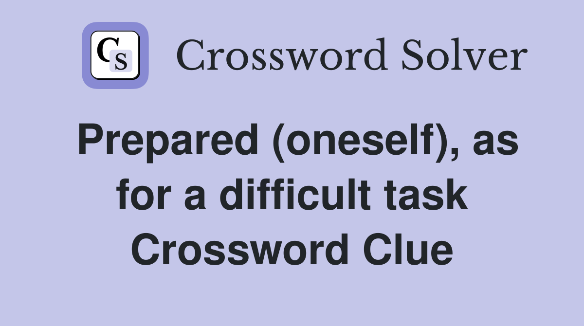 Prepared (oneself), as for a difficult task Crossword Clue