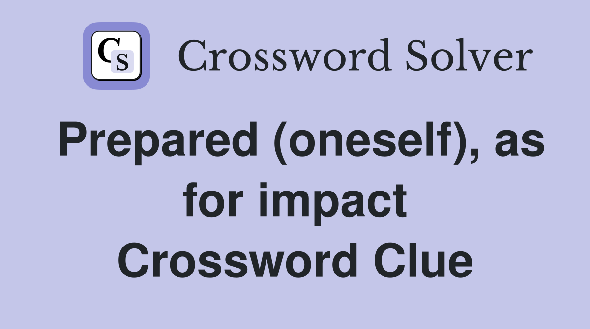 Prepared (oneself), as for impact Crossword Clue