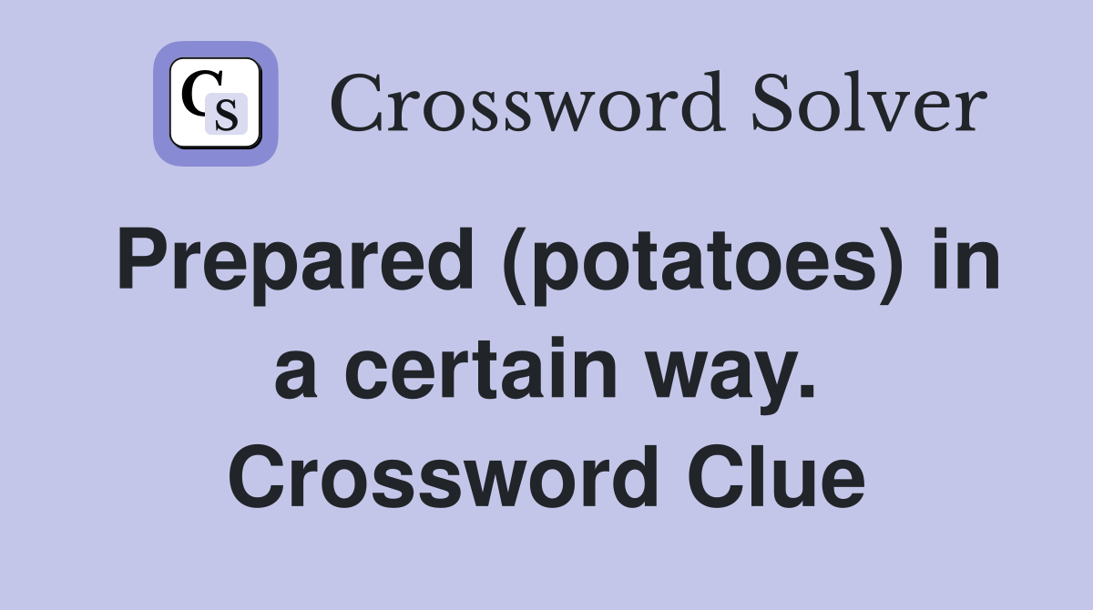 Prepared (potatoes) in a certain way. Crossword Clue