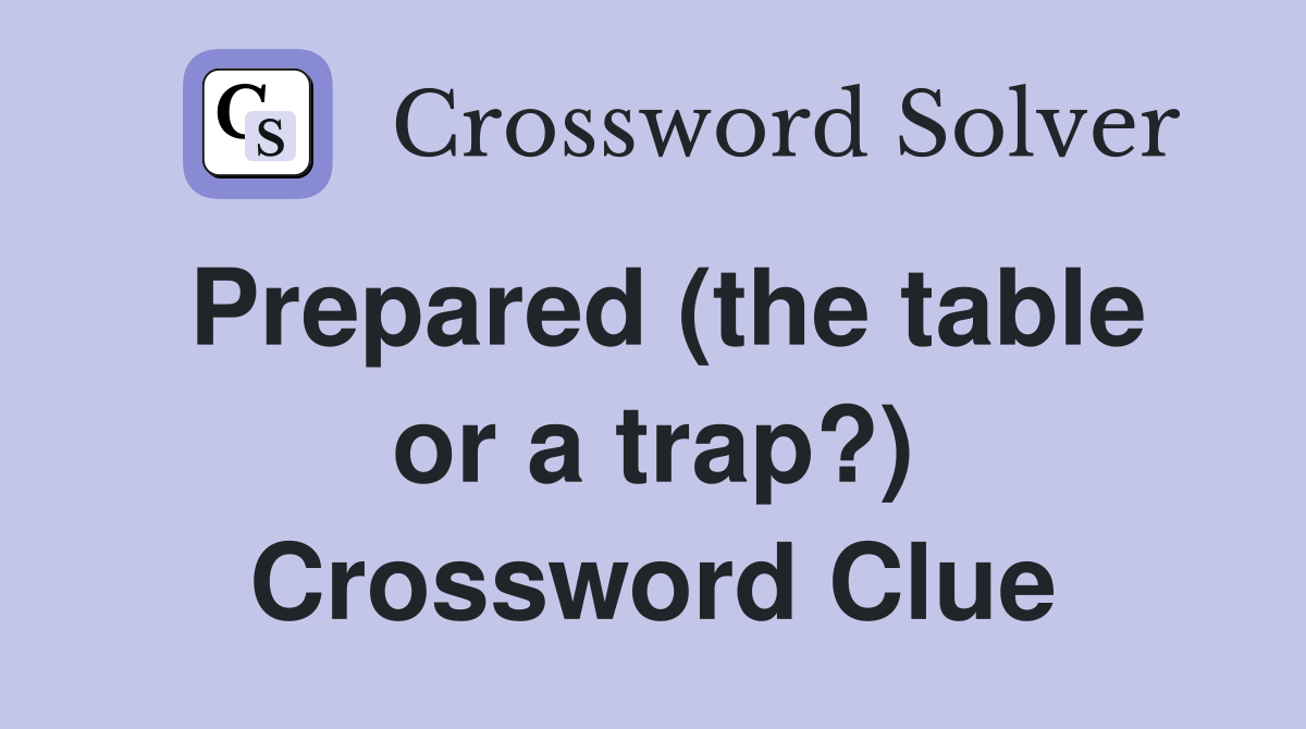 Prepared (the table or a trap?) Crossword Clue