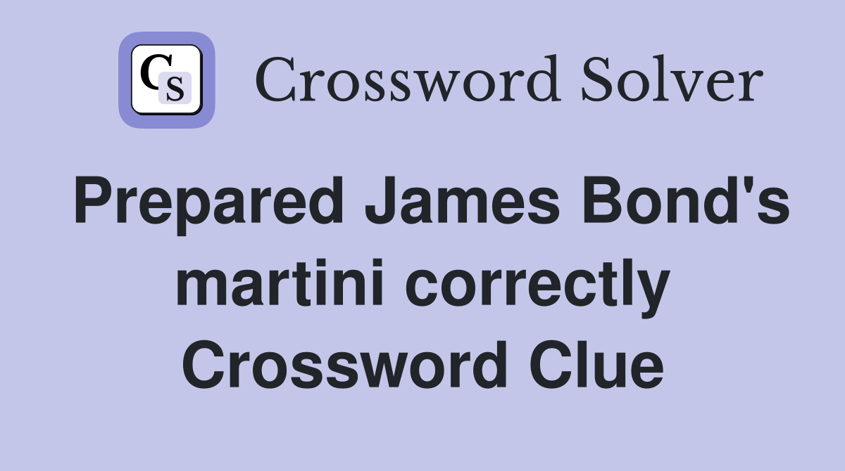 Prepared James Bond's martini correctly Crossword Clue