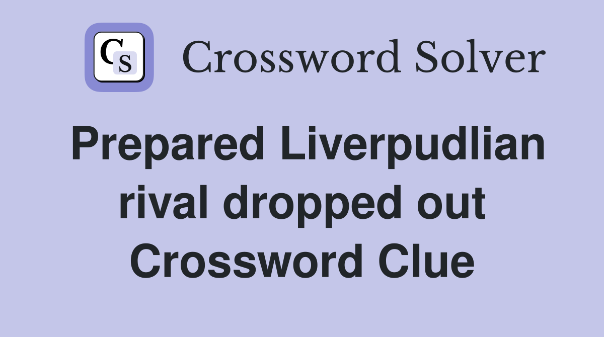 Prepared Liverpudlian rival dropped out Crossword Clue