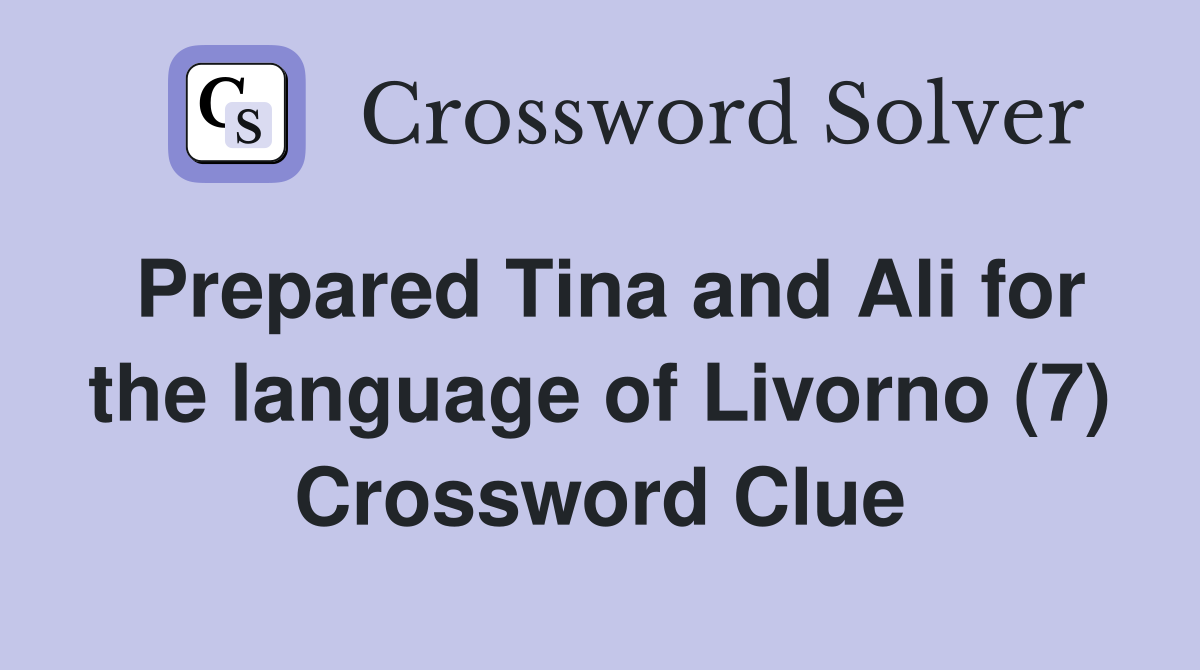 Prepared Tina and Ali for the language of Livorno (7) Crossword Clue