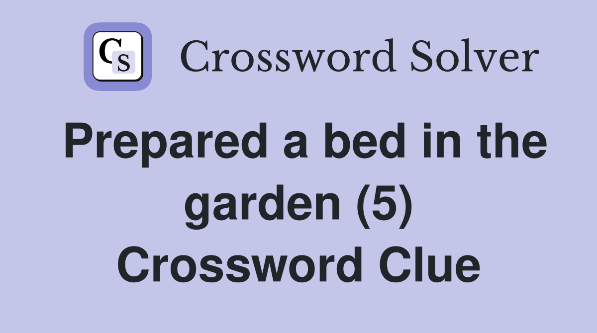 Prepared a bed in the garden (5) Crossword Clue