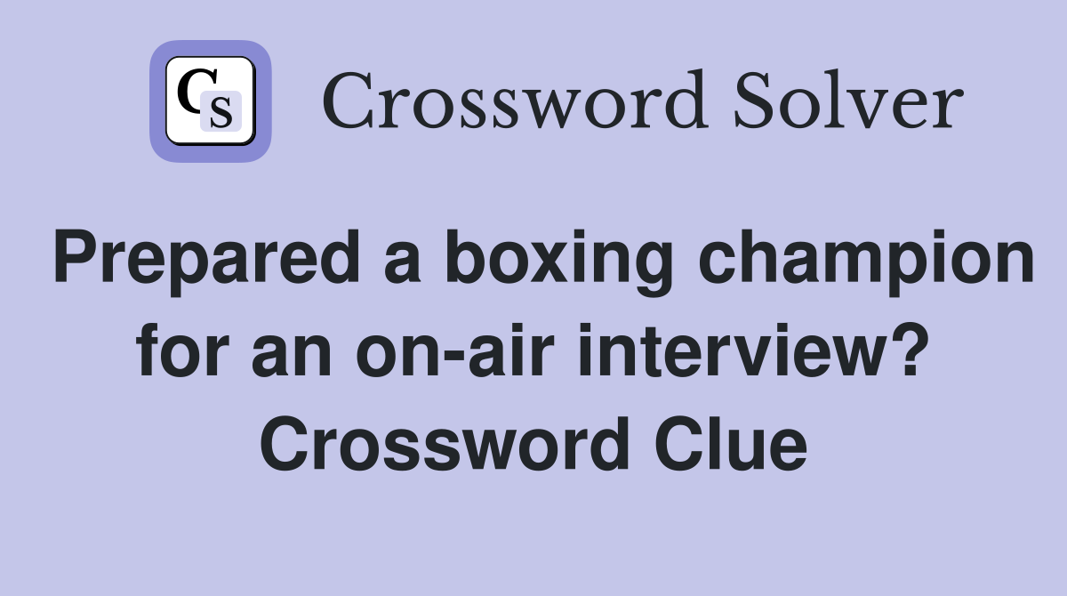 Prepared a boxing champion for an on-air interview? Crossword Clue